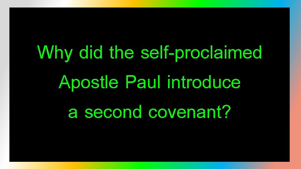 Why did the self-proclaimed Apostle Paul introduce a second covenant? 