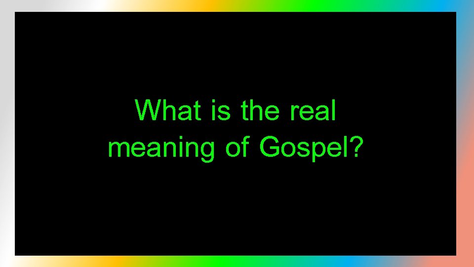 What is the real meaning of Gospel? 