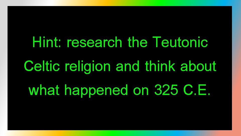 Hint: research the Teutonic Celtic religion and think about what happened on 325 C.