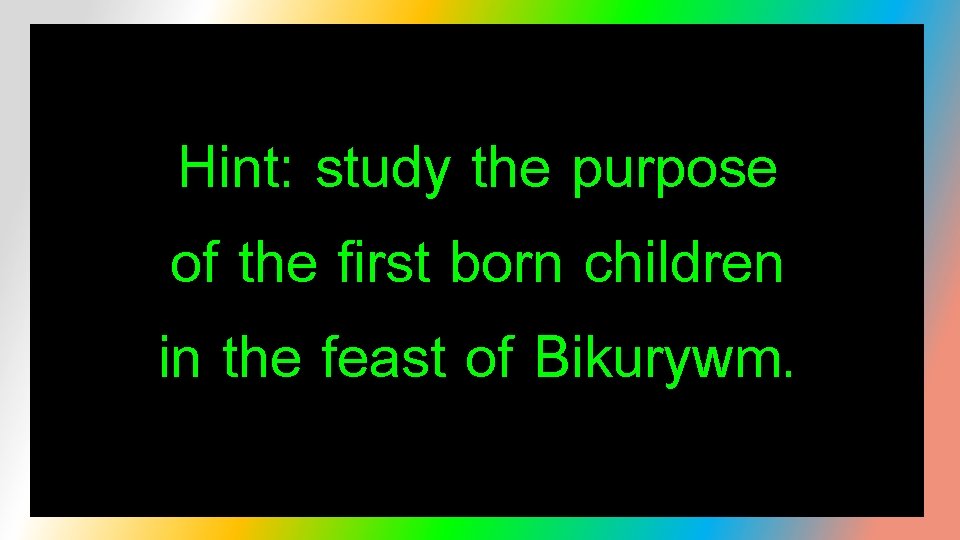 Hint: study the purpose of the first born children in the feast of Bikurywm.