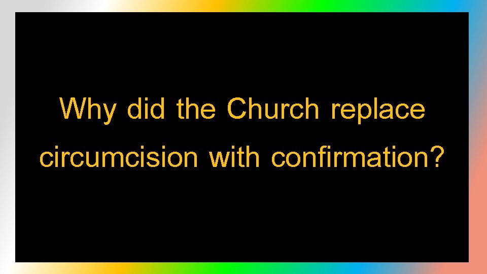 Why did the Church replace circumcision with confirmation? 