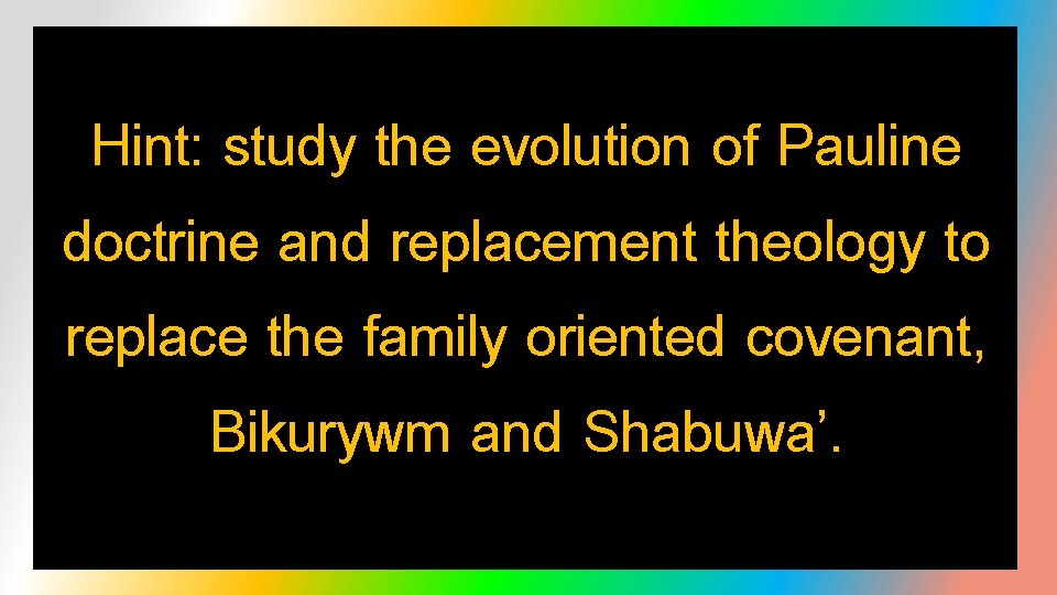 Hint: study the evolution of Pauline doctrine and replacement theology to replace the family