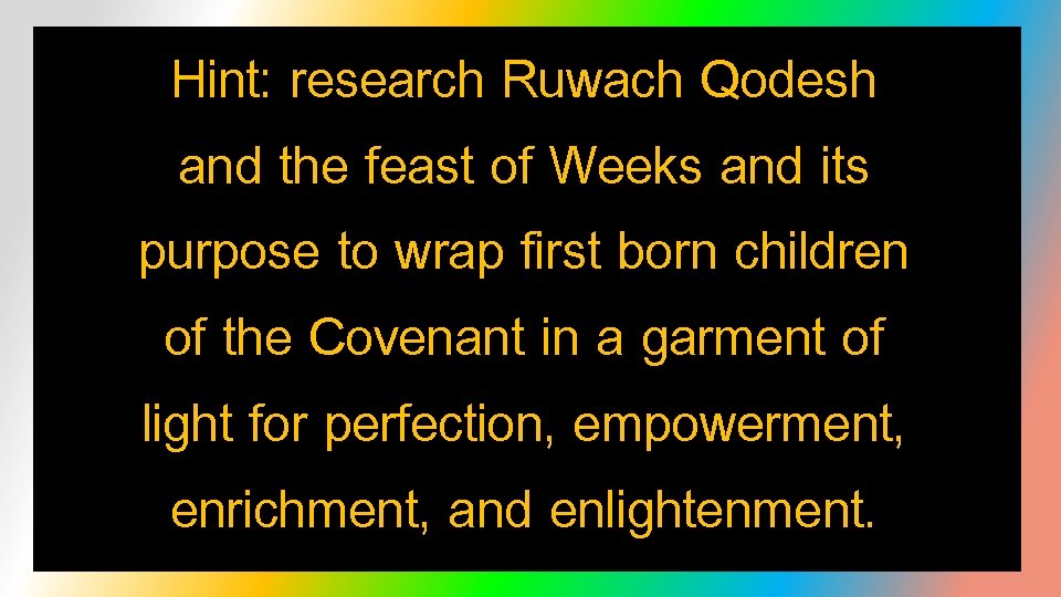 Hint: research Ruwach Qodesh and the feast of Weeks and its purpose to wrap