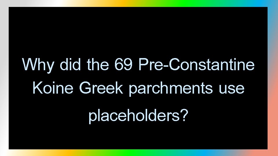 Why did the 69 Pre-Constantine Koine Greek parchments use placeholders? 