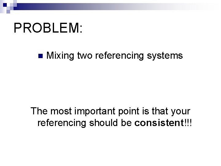 PROBLEM: n Mixing two referencing systems The most important point is that your referencing