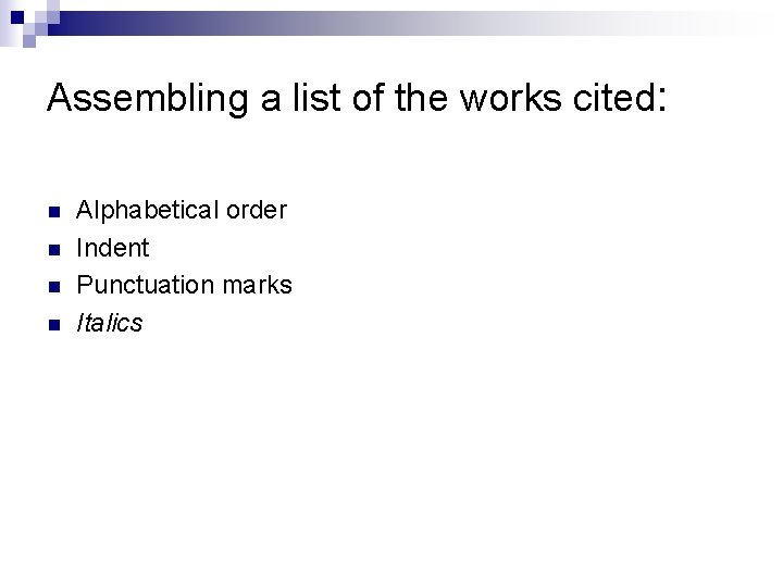 Assembling a list of the works cited: n n Alphabetical order Indent Punctuation marks