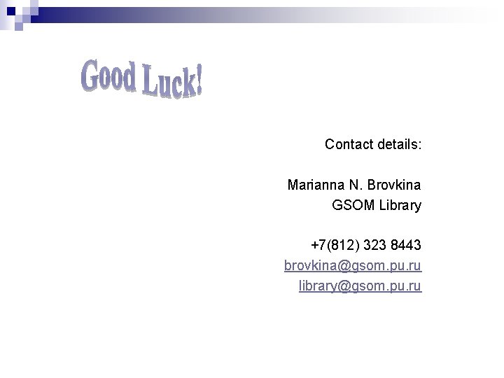 Contact details: Marianna N. Brovkina GSOM Library +7(812) 323 8443 brovkina@gsom. pu. ru library@gsom.