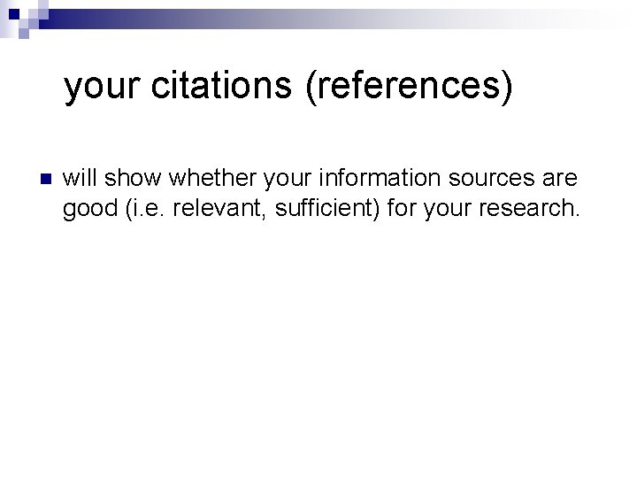 your citations (references) n will show whether your information sources are good (i. e.