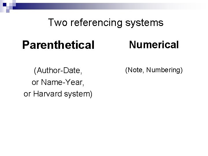 Two referencing systems Parenthetical Numerical (Author-Date, or Name-Year, or Harvard system) (Note, Numbering) 