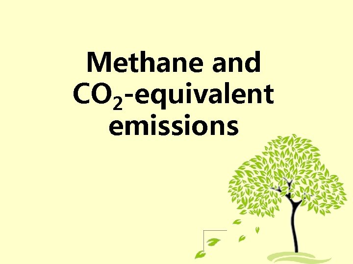 Methane and CO 2 -equivalent emissions Methane and CO 2 -equivalent emissions