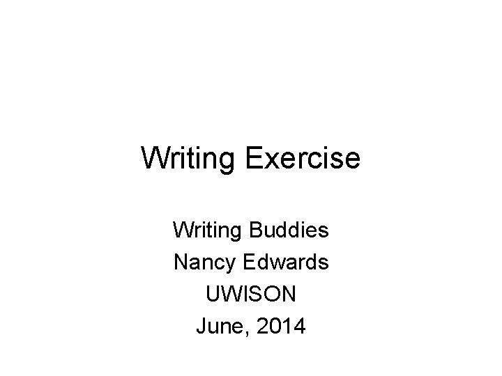 Writing Exercise Writing Buddies Nancy Edwards UWISON June, 2014 