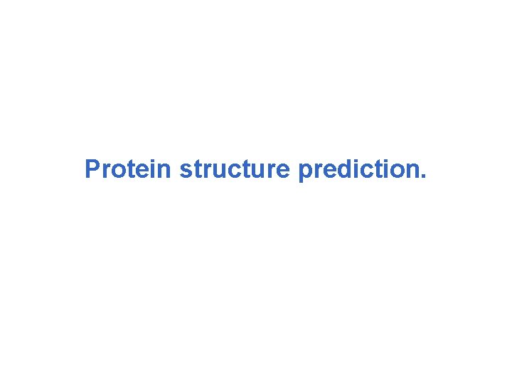 Protein structure prediction. 