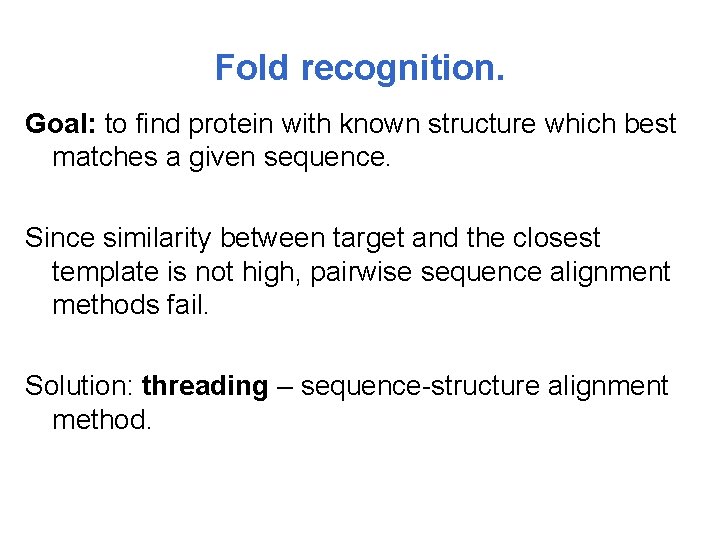 Fold recognition. Goal: to find protein with known structure which best matches a given
