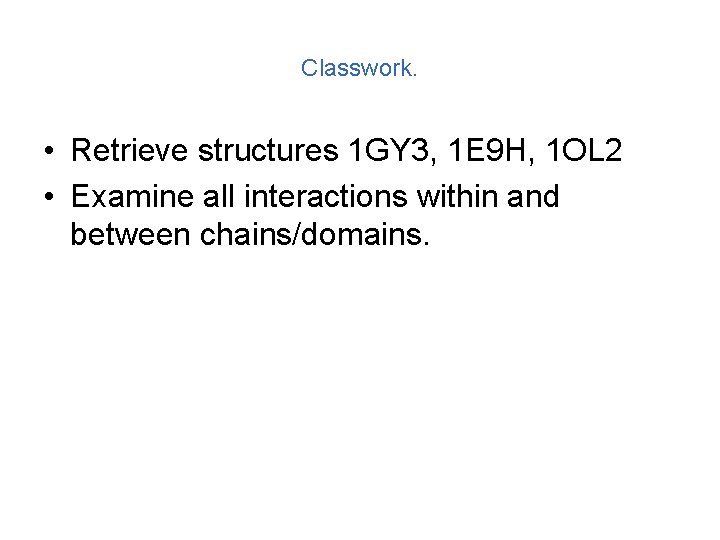 Classwork. • Retrieve structures 1 GY 3, 1 E 9 H, 1 OL 2