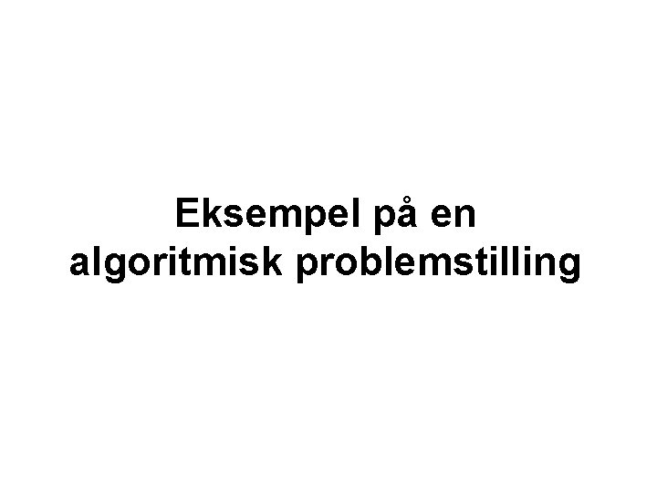 Eksempel på en algoritmisk problemstilling 