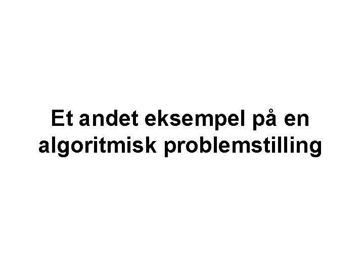 Et andet eksempel på en algoritmisk problemstilling 