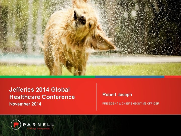 Jefferies 2014 Global Healthcare Conference November 2014 Robert Joseph PRESIDENT & CHIEF EXECUTIVE OFFICER