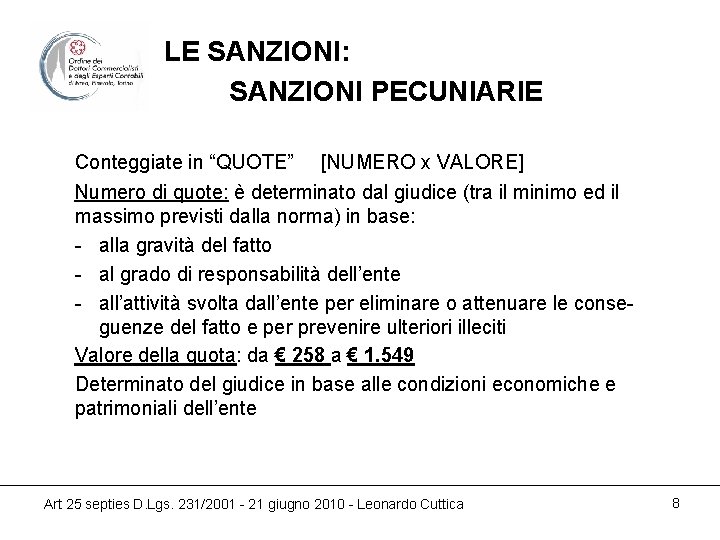 LE SANZIONI: SANZIONI PECUNIARIE Conteggiate in “QUOTE” [NUMERO x VALORE] Numero di quote: è