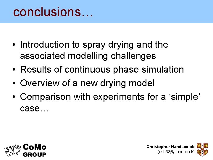 conclusions… • Introduction to spray drying and the associated modelling challenges • Results of