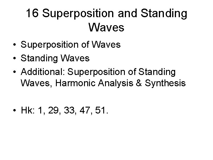 16 Superposition and Standing Waves • Superposition of Waves • Standing Waves • Additional: