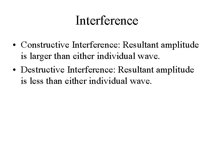 Interference • Constructive Interference: Resultant amplitude is larger than either individual wave. • Destructive