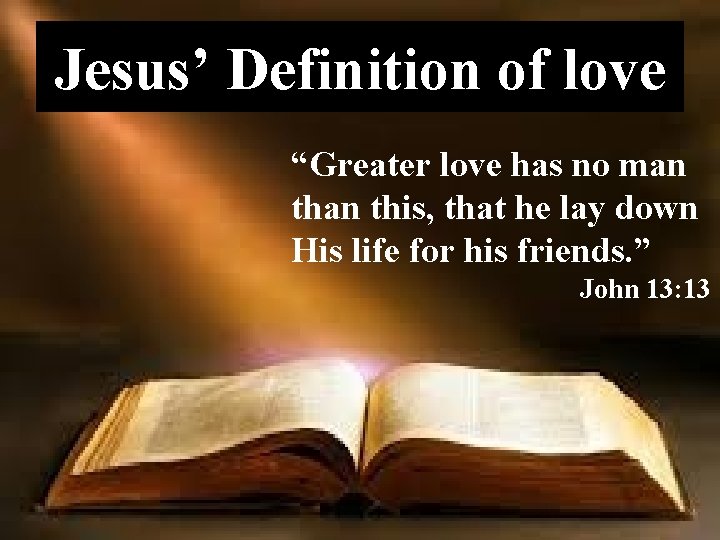 Jesus’ Definition of love “Greater love has no man this, that he lay down