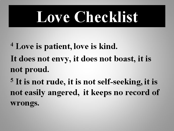 Love Checklist Love is patient, love is kind. It does not envy, it does
