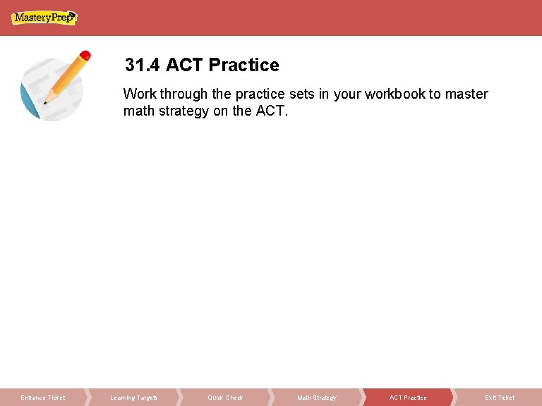 31. 4 ACT Practice Work through the practice sets in your workbook to master