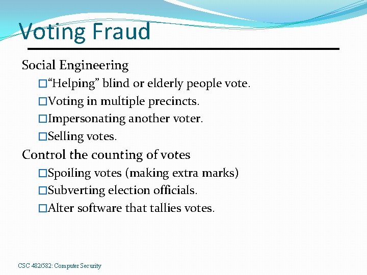 Voting Fraud Social Engineering �“Helping” blind or elderly people vote. �Voting in multiple precincts.