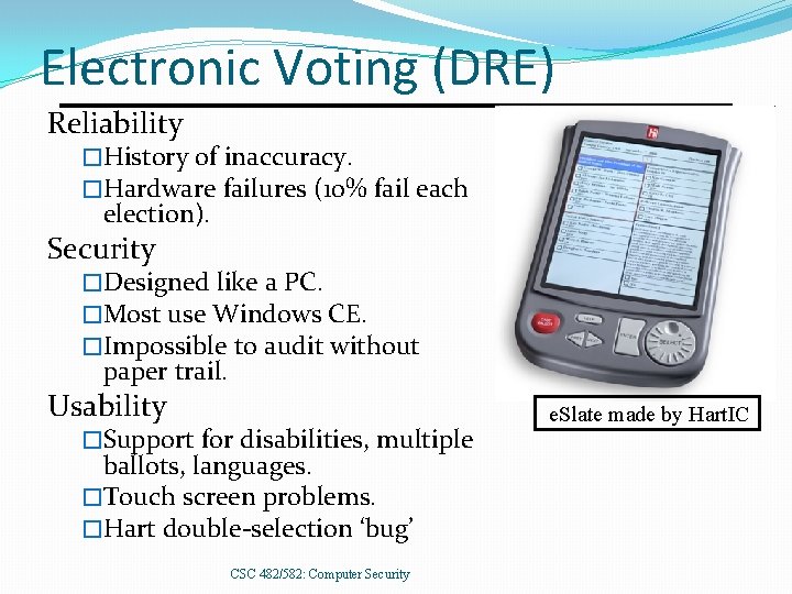 Electronic Voting (DRE) Reliability �History of inaccuracy. �Hardware failures (10% fail each election). Security