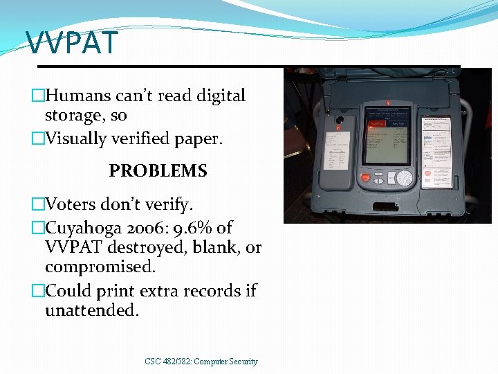 VVPAT �Humans can’t read digital storage, so �Visually verified paper. PROBLEMS �Voters don’t verify.