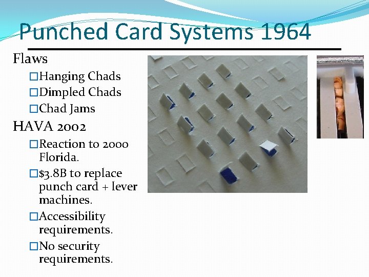 Punched Card Systems 1964 Flaws �Hanging Chads �Dimpled Chads �Chad Jams HAVA 2002 �Reaction