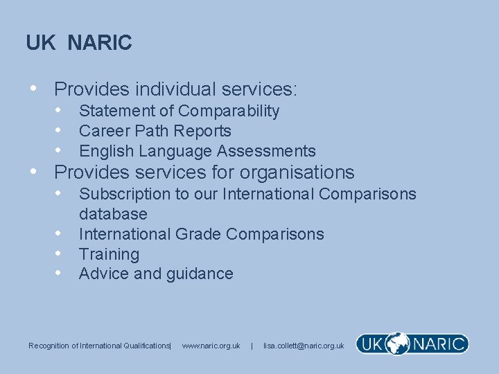 UK NARIC • Provides individual services: • Statement of Comparability • Career Path Reports