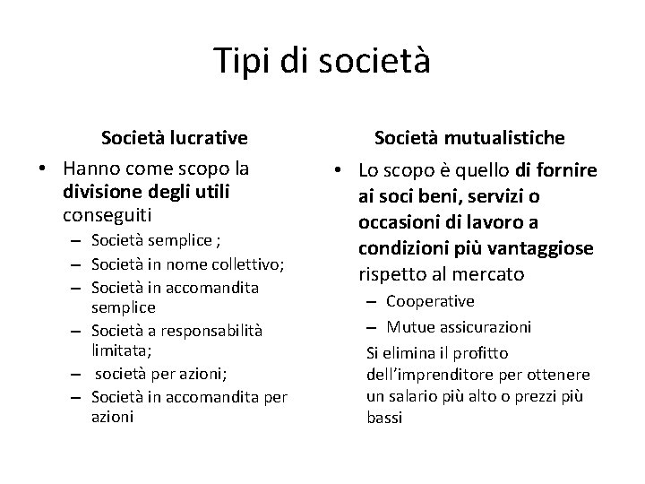 Tipi di società Società lucrative • Hanno come scopo la divisione degli utili conseguiti