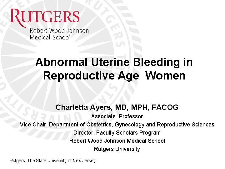 Abnormal Uterine Bleeding in Reproductive Age Women Charletta Ayers, MD, MPH, FACOG Associate Professor