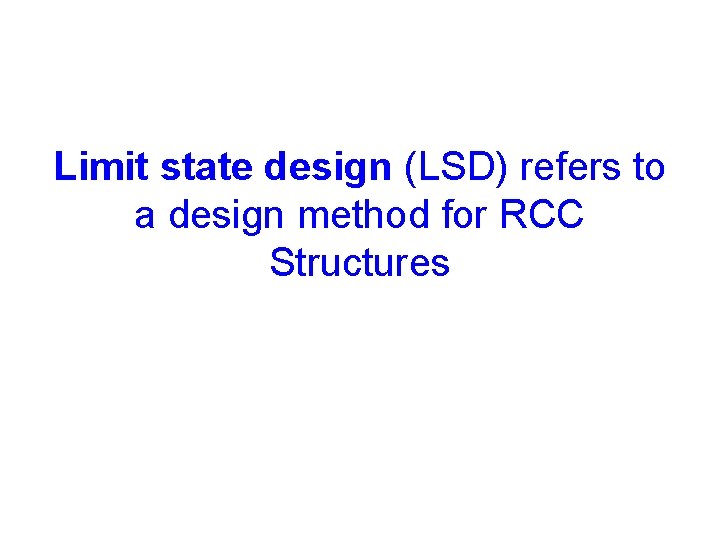 Limit state design (LSD) refers to a design method for RCC Structures 