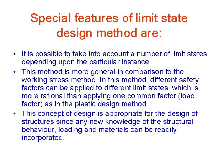Special features of limit state design method are: • It is possible to take