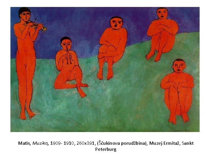 Matis, Muzika, 1909 - 1910, 260 x 391, (Ščukinova porudžbina), Muzej Ermitaž, Sankt Peterburg