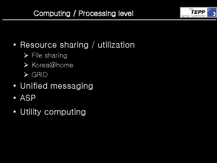 Computing / Processing level • Resource sharing / utilization Ø File sharing Ø Korea@home