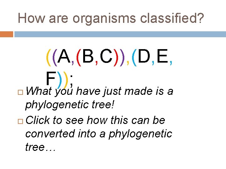 How are organisms classified? ((A, (B, C)), (D, E, F)); What you have just