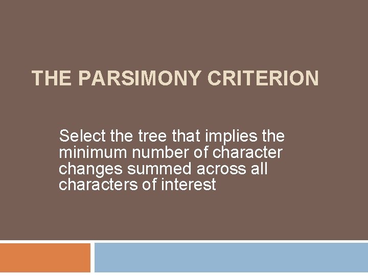 THE PARSIMONY CRITERION Select the tree that implies the minimum number of character changes