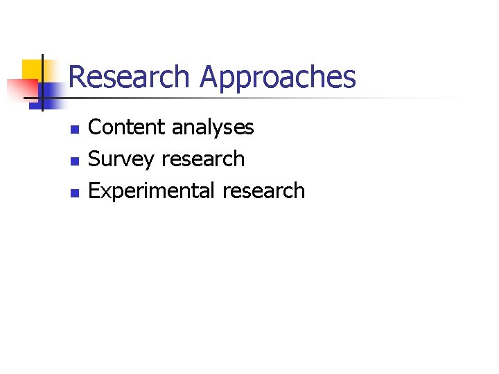 Research Approaches n n n Content analyses Survey research Experimental research 