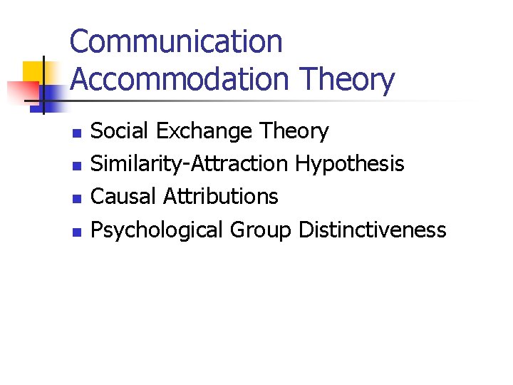 Communication Accommodation Theory n n Social Exchange Theory Similarity-Attraction Hypothesis Causal Attributions Psychological Group