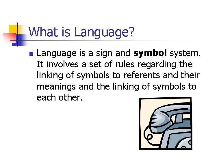 What is Language? n Language is a sign and symbol system. It involves a