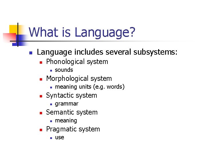 What is Language? n Language includes several subsystems: n Phonological system n n Morphological