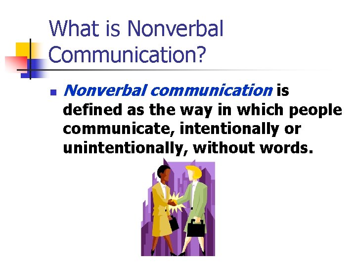 What is Nonverbal Communication? n Nonverbal communication is defined as the way in which