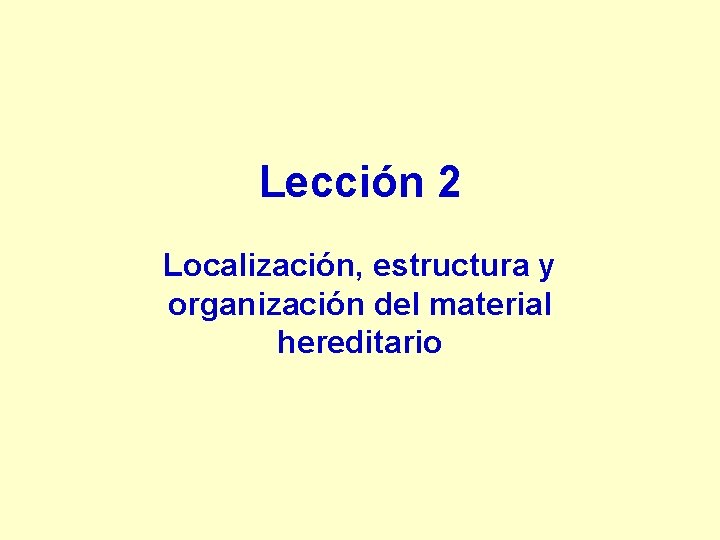 Lección 2 Localización, estructura y organización del material hereditario 