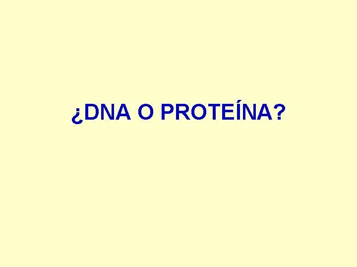 ¿DNA O PROTEÍNA? 