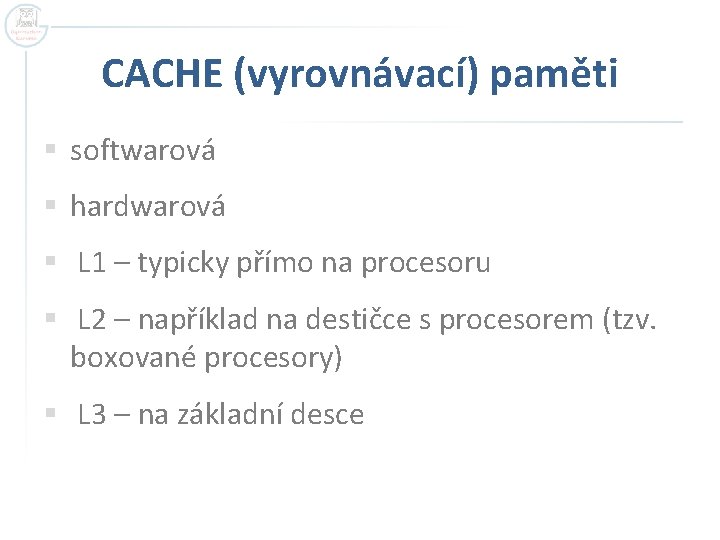 CACHE (vyrovnávací) paměti § softwarová § hardwarová § L 1 – typicky přímo na