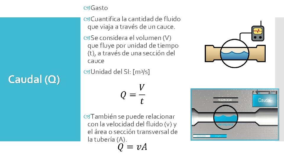  Gasto Cuantifica la cantidad de fluido que viaja a través de un cauce.